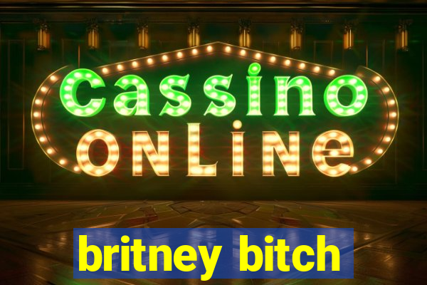 britney bitch